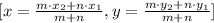 [{x=\frac{m\cdot x_2+n\cdot x_1}{m+n}, y=\frac{m\cdot y_2+n\cdot y_1}{m+n}]