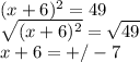 (x+6)^2=49\\\sqrt{(x+6)^2} =\sqrt{49} \\x+6=+/-7