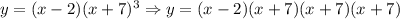 y=(x-2)(x+7)^3\Rightarrow y=(x-2)(x+7)(x+7)(x+7)