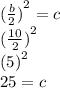 ( { \frac{b}{2} )}^{2}  = c \\ ( { \frac{10}{2}) }^{2}  \\ ( {5)}^{2}  \\ 25 = c
