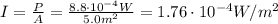 I= \frac{P}{A}= \frac{8.8 \cdot 10^{-4} W}{5.0 m^2}=1.76 \cdot 10^{-4} W/m^2