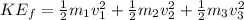KE_f = \frac{1}{2}m_1v_1^2 + \frac{1}{2}m_2v_2^2 + \frac{1}{2}m_3v_3^2