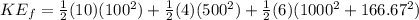 KE_f = \frac{1}{2}(10)(100^2) + \frac{1}{2}(4)(500^2) + \frac{1}{2}(6)(1000^2 + 166.67^2)