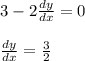 3-2\frac{dy}{dx}=0\\\\ \frac{dy}{dx}=\frac{3}{2}