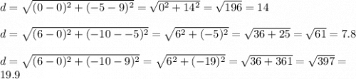 d=\sqrt{(0-0)^2+(-5-9)^2}=\sqrt{0^2+14^2}=\sqrt{196}=14&#10;\\&#10;\\d=\sqrt{(6-0)^2+(-10--5)^2}=\sqrt{6^2+(-5)^2}=\sqrt{36+25}=\sqrt{61}=7.8&#10;\\&#10;\\d=\sqrt{(6-0)^2+(-10-9)^2}=\sqrt{6^2+(-19)^2}=\sqrt{36+361}=\sqrt{397}=&#10;\\19.9