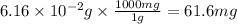 6.16\times 10^{-2}g\times \frac{1000mg}{1g}=61.6mg