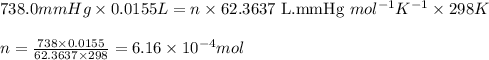 738.0mmHg\times 0.0155L=n\times 62.3637\text{ L.mmHg }mol^{-1}K^{-1}\times 298K\\\\n=\frac{738\times 0.0155}{62.3637\times 298}=6.16\times 10^{-4}mol