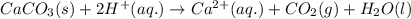 CaCO_3(s)+2H^+(aq.)\rightarrow Ca^{2+}(aq.)+CO_2(g)+H_2O(l)