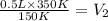 \frac{0.5 L\times 350 K}{150 K}=V_2