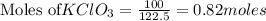 \text{Moles of}KClO_3 =\frac{100}{122.5}=0.82moles