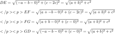 DE=\sqrt{(-a-b-0)^2+(c-2c)^2}=\sqrt{(a+b)^2+c^2}\\ \\EF=\sqrt{(a+-b-0)^2+(c-2c)^2}=\sqrt{(a+b)^2+c^2}\\ \\FG=\sqrt{(a+b-0)^2+(c-0)^2}=\sqrt{(a+b)^2+c^2}\\ \\GD=\sqrt{(-a-b-0)^2+(c-0)^2}=\sqrt{(a+b)^2+c^2}\\ \\