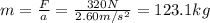 m=\frac{F}{a}=\frac{320 N}{2.60 m/s^2}=123.1 kg