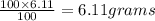 \frac{100\times 6.11}{100}=6.11 grams