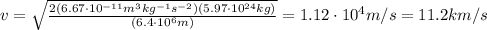 v=  \sqrt{ \frac{2 (6.67 \cdot 10^{-11} m^3 kg^{-1}s^{-2})(5.97 \cdot 10^{24} kg)}{(6.4 \cdot 10^6 m)} }=1.12 \cdot 10^4 m/s = 11.2 km/s