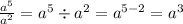 \frac{ a^{5} }{a^{2} } = a^{5} \div a^{2} = a^{5-2} =  a^{3}