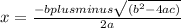 x= \frac{-b plusminus  \sqrt{( b^{2}-4ac) } }{2a}