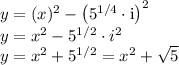 \\ y = (x)^2 - \left( 5^{1/4} \cdot \mathrm{i} \right)^2 \\&#10;y = x^2 - 5^{1/2} \cdot i^2 \\&#10;y = x^2 + 5 ^{1/2} = x^2 + \sqrt{5}