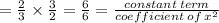 = \frac{2}{3} \times \frac{3}{2} = \frac{6}{6} = \frac{constant \: term}{coefficient \: of \: x {}^{2} }