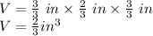V=\frac{3}{3}  \ in \times \frac{2}{3} \ in \times\frac{3}{3} \ in\\V=\frac{2}{3} in^{3}