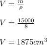 V= \frac{m}{\rho}  \\  \\ V=\frac{15000}{8}  \\  \\ V=1875 cm^{3}