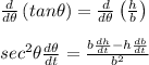 \frac{d}{d\theta}\left (tan\theta \right ) =\frac{d}{d\theta}\left (\frac{h}{b} \right )\\\\sec^2\theta\frac{d\theta}{dt}=\frac{b\frac{dh}{dt}-h\frac{db}{dt}}{b^2}