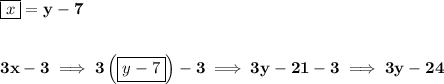 \bf \boxed{x}=y-7&#10;\\\\\\&#10;3x-3\implies 3\left( \boxed{y-7} \right)-3\implies 3y-21-3\implies 3y-24