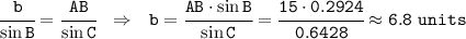 \tt\cfrac{b}{\sin B}=\cfrac{AB}{\sin C} \ \ \Rightarrow \ \ b=\cfrac{AB\cdot\sin B}{\sin C}=\cfrac{15\cdot0.2924}{0.6428}\approx 6.8 \ units