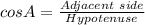 cos A= \frac{Adjacent \ side}{Hypotenuse}