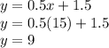 y = 0.5x + 1.5\\&#10;y = 0.5(15) + 1.5\\&#10;y = 9