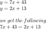 y = 7x + 43 \\ y = 2x + 13 \\ \\ we \: get \: the \: following \\ 7x + 43 = 2x + 13