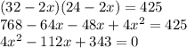 (32 - 2x)(24 - 2x) = 425 \\ 768 - 64x - 48x + 4 {x}^{2}  = 425 \\ 4 {x}^{2}  - 112x  + 343 = 0