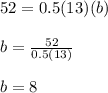 52=0.5(13)(b) \\  \\ &#10;b= \frac{52}{0.5(13)} \\  \\ &#10;b=8