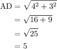 \begin{aligned}\text{AD}&=\sqrt{4^{2}+3^{2}}\\&=\sqrt{16+9}\\&=\sqrt{25}\\&=5\end{aligned}