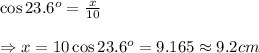 \cos23.6^o= \frac{x}{10} \\ \\ \Rightarrow x=10\cos23.6^o=9.165\approx9.2cm