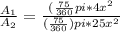 \frac{A_{1} }{A_{2}} = \frac { ( \frac{75}{360} pi *4x^2}{ ( \frac{75}{360}) pi*25x^2}