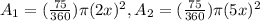 A_{1} = ( \frac{75}{360} ) \pi (2x)^2, A_{2}= ( \frac{75}{360} ) \pi (5x)^2