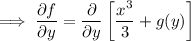 \implies\dfrac{\partial f}{\partial y}=\dfrac\partial{\partial y}\left[\dfrac{x^3}3+g(y)\right]