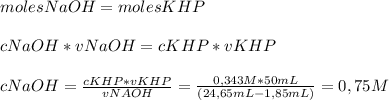 moles NaOH=moles KHP \\ \\ cNaOH*vNaOH=cKHP*vKHP \\ \\ cNaOH= \frac{cKHP*vKHP}{vNAOH}= \frac{0,343M*50mL}{(24,65 mL-1,85 mL)} =0,75 M