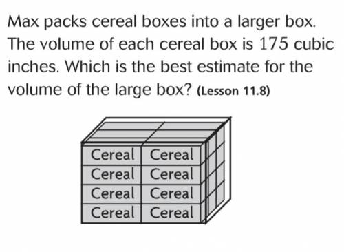 Max packs cereal boxes into a larger box. the volume of each cereal box is 175 cubic inches. what is