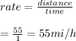 rate= \frac{distance}{time}  \\  \\ = \frac{55}{1} =55mi/h