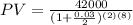 PV= \frac{42000}{(1+ \frac{0.03}{2})^{(2)(8)}}