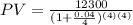 PV= \frac{12300}{(1+ \frac{0.04}{4} )^{(4)(4)} }