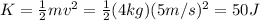 K= \frac{1}{2}mv^2 =  \frac{1}{2}(4 kg)(5 m/s)^2=50 J