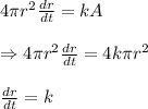 4\pi r^2 \frac{dr}{dt}=kA \\  \\ \Rightarrow4\pi r^2 \frac{dr}{dt}=4k\pi r^2 \\  \\  \frac{dr}{dt} =k