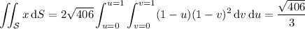 \displaystyle\iint_{\mathcal S}x\,\mathrm dS=2\sqrt{406}\int_{u=0}^{u=1}\int_{v=0}^{v=1}(1-u)(1-v)^2\,\mathrm dv\,\mathrm du=\frac{\sqrt{406}}3