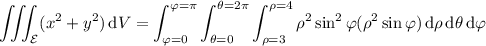 \displaystyle\iiint_{\mathcal E}(x^2+y^2)\,\mathrm dV=\int_{\varphi=0}^{\varphi=\pi}\int_{\theta=0}^{\theta=2\pi}\int_{\rho=3}^{\rho=4}\rho^2\sin^2\varphi(\rho^2\sin\varphi)\,\mathrm d\rho\,\mathrm d\theta\,\mathrm d\varphi