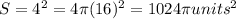 S = 4\pir^{2} = 4\pi(16)^{2} = 1024\pi units^{2}