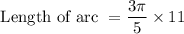 \text{ Length of arc }=\dfrac{3\pi}{5} \times 11