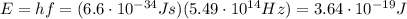E=hf=(6.6 \cdot 10^{-34} Js)(5.49 \cdot 10^{14} Hz)=3.64 \cdot 10^{-19} J