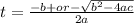 t= \frac{-b+or- \sqrt{ b^{2} -4ac} }{2a}
